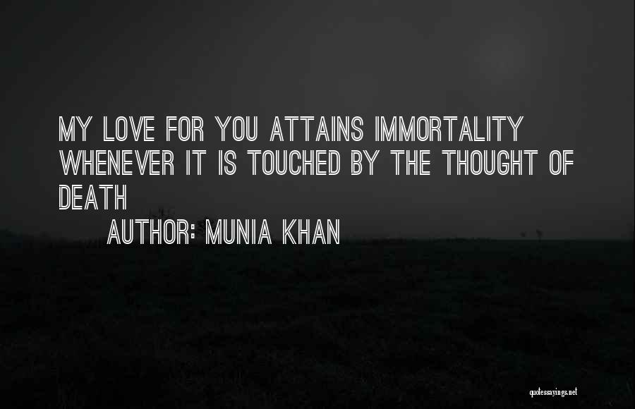 Munia Khan Quotes: My Love For You Attains Immortality Whenever It Is Touched By The Thought Of Death