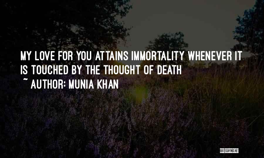 Munia Khan Quotes: My Love For You Attains Immortality Whenever It Is Touched By The Thought Of Death