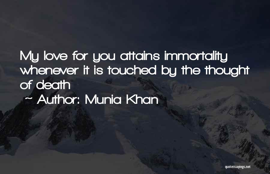 Munia Khan Quotes: My Love For You Attains Immortality Whenever It Is Touched By The Thought Of Death