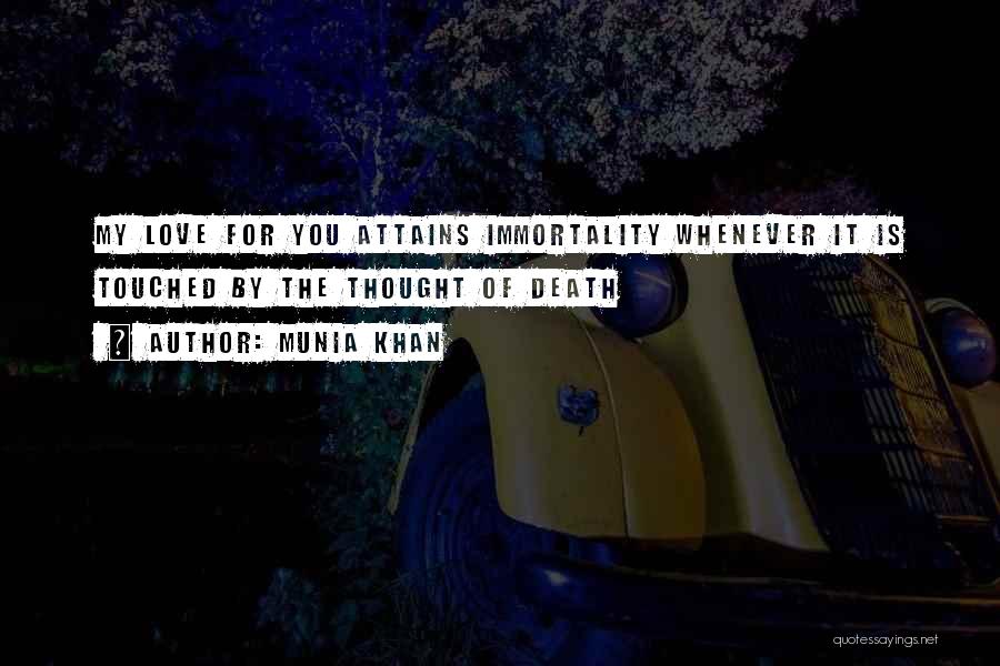 Munia Khan Quotes: My Love For You Attains Immortality Whenever It Is Touched By The Thought Of Death