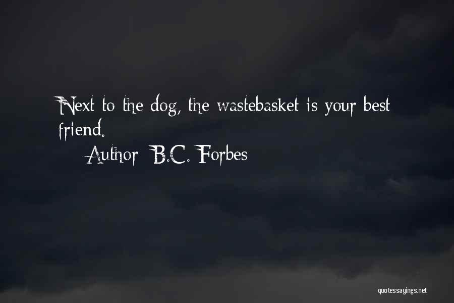 B.C. Forbes Quotes: Next To The Dog, The Wastebasket Is Your Best Friend.