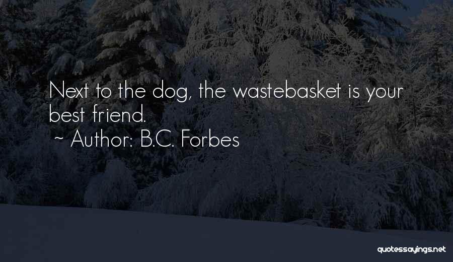 B.C. Forbes Quotes: Next To The Dog, The Wastebasket Is Your Best Friend.