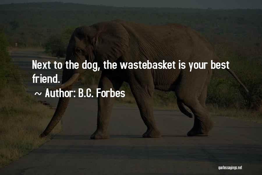 B.C. Forbes Quotes: Next To The Dog, The Wastebasket Is Your Best Friend.