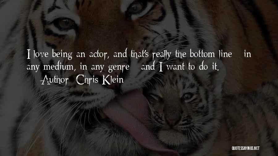 Chris Klein Quotes: I Love Being An Actor, And That's Really The Bottom Line - In Any Medium, In Any Genre - And