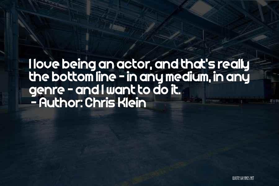 Chris Klein Quotes: I Love Being An Actor, And That's Really The Bottom Line - In Any Medium, In Any Genre - And