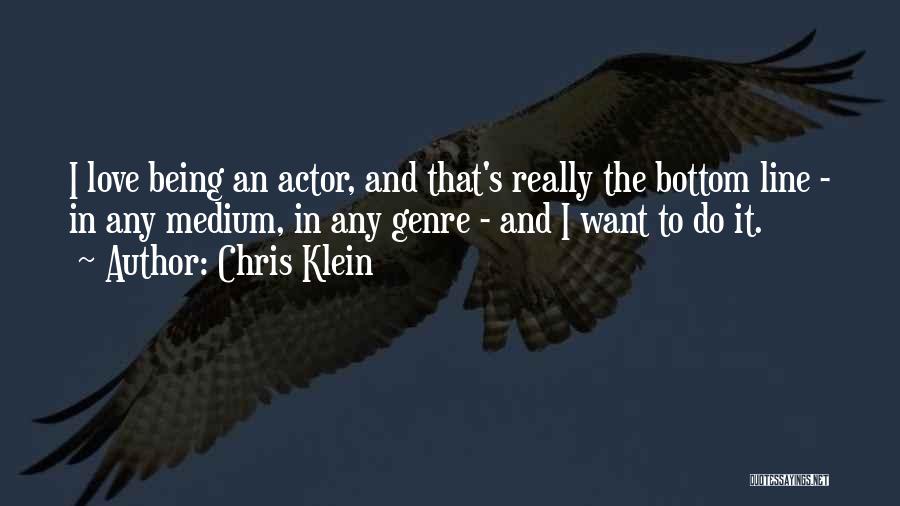 Chris Klein Quotes: I Love Being An Actor, And That's Really The Bottom Line - In Any Medium, In Any Genre - And