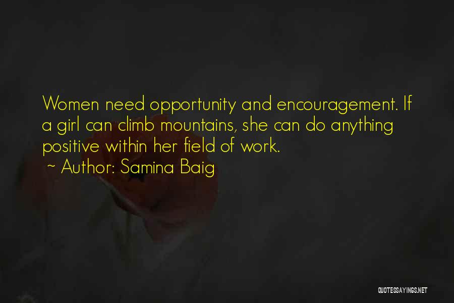 Samina Baig Quotes: Women Need Opportunity And Encouragement. If A Girl Can Climb Mountains, She Can Do Anything Positive Within Her Field Of
