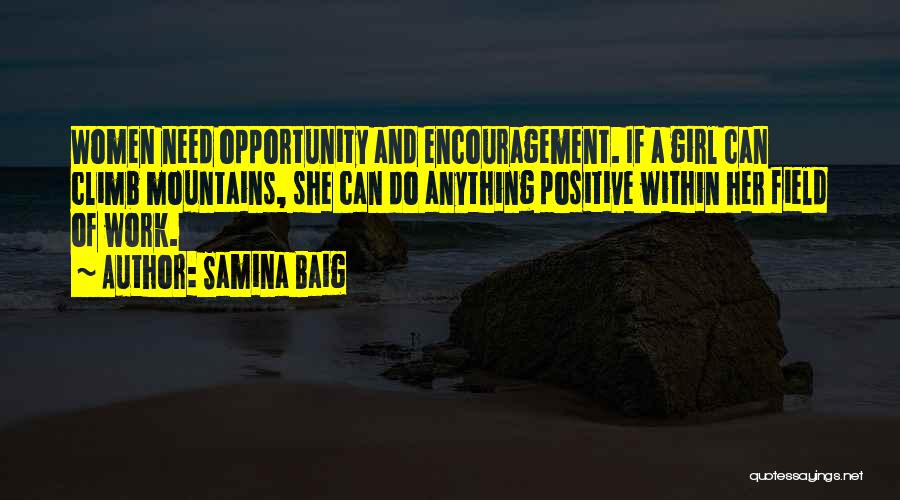 Samina Baig Quotes: Women Need Opportunity And Encouragement. If A Girl Can Climb Mountains, She Can Do Anything Positive Within Her Field Of