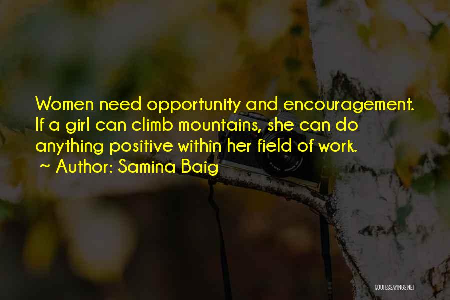 Samina Baig Quotes: Women Need Opportunity And Encouragement. If A Girl Can Climb Mountains, She Can Do Anything Positive Within Her Field Of