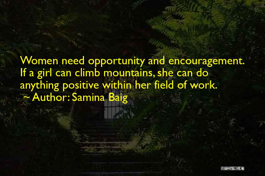 Samina Baig Quotes: Women Need Opportunity And Encouragement. If A Girl Can Climb Mountains, She Can Do Anything Positive Within Her Field Of
