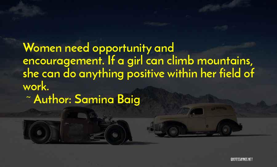 Samina Baig Quotes: Women Need Opportunity And Encouragement. If A Girl Can Climb Mountains, She Can Do Anything Positive Within Her Field Of