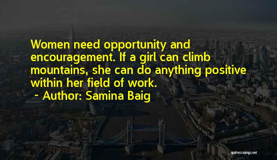 Samina Baig Quotes: Women Need Opportunity And Encouragement. If A Girl Can Climb Mountains, She Can Do Anything Positive Within Her Field Of
