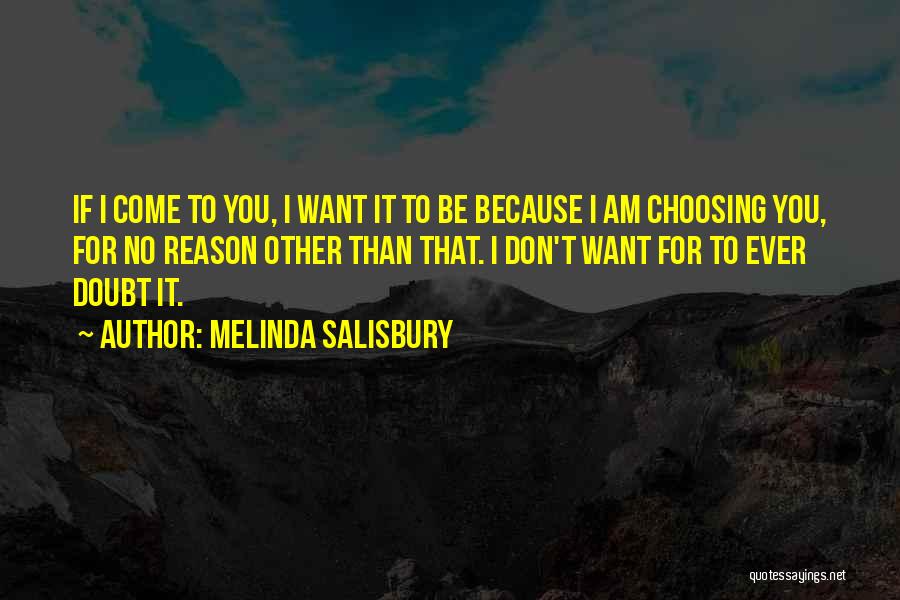 Melinda Salisbury Quotes: If I Come To You, I Want It To Be Because I Am Choosing You, For No Reason Other Than