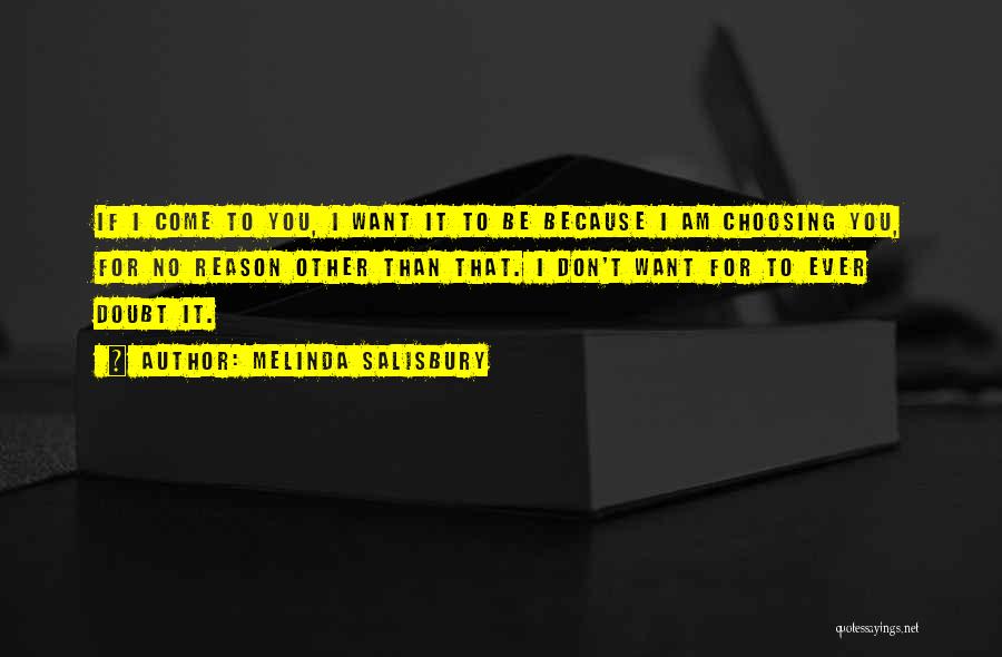 Melinda Salisbury Quotes: If I Come To You, I Want It To Be Because I Am Choosing You, For No Reason Other Than