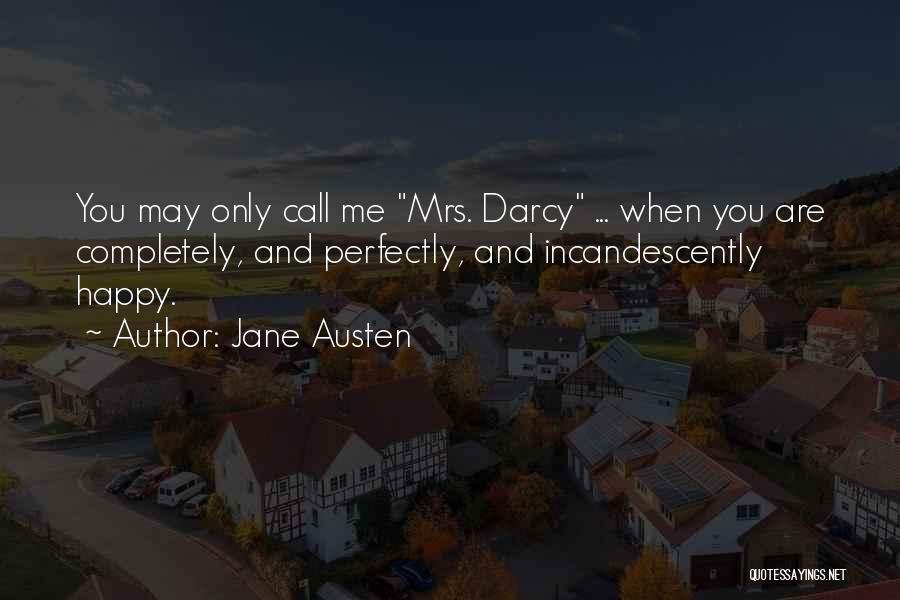 Jane Austen Quotes: You May Only Call Me Mrs. Darcy ... When You Are Completely, And Perfectly, And Incandescently Happy.