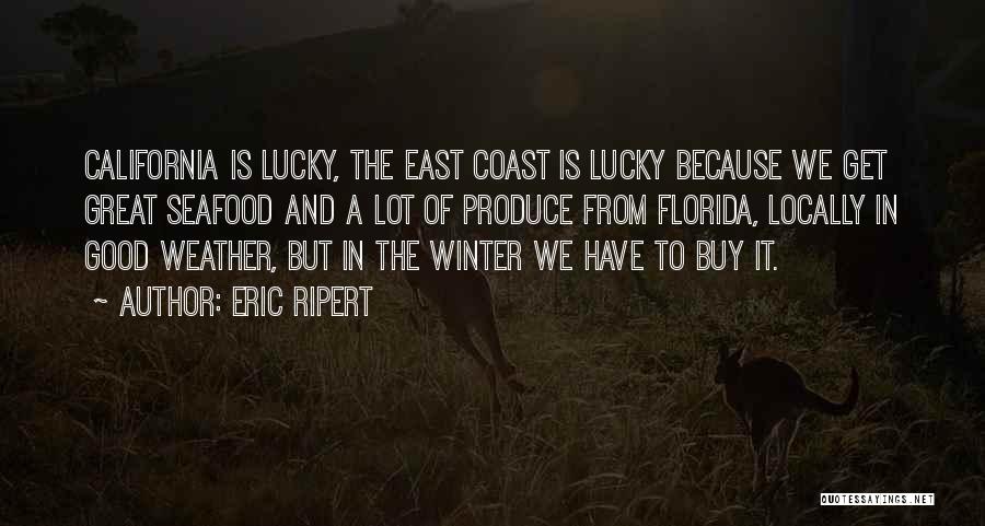 Eric Ripert Quotes: California Is Lucky, The East Coast Is Lucky Because We Get Great Seafood And A Lot Of Produce From Florida,