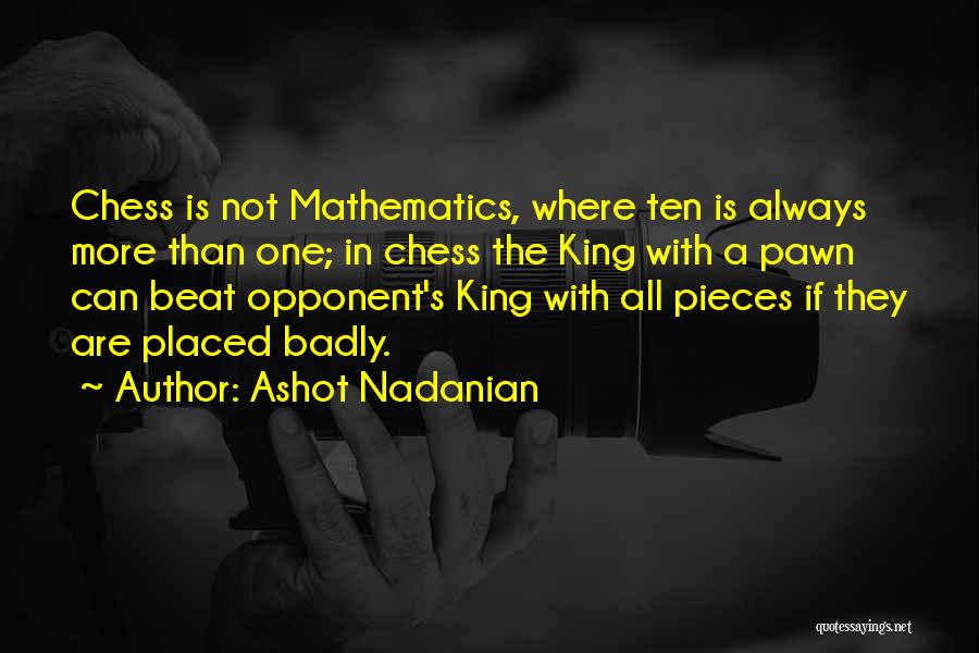 Ashot Nadanian Quotes: Chess Is Not Mathematics, Where Ten Is Always More Than One; In Chess The King With A Pawn Can Beat