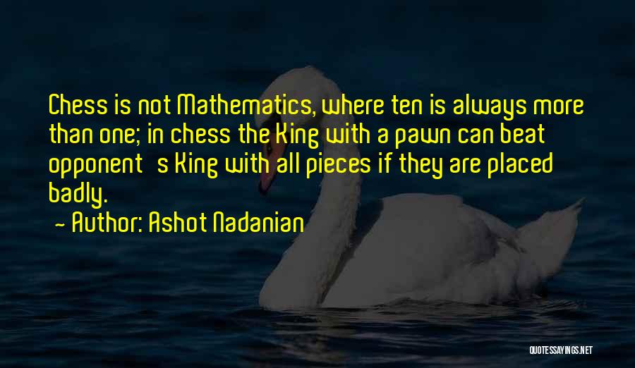 Ashot Nadanian Quotes: Chess Is Not Mathematics, Where Ten Is Always More Than One; In Chess The King With A Pawn Can Beat