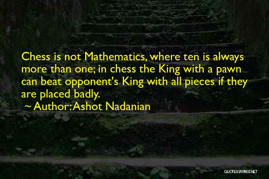 Ashot Nadanian Quotes: Chess Is Not Mathematics, Where Ten Is Always More Than One; In Chess The King With A Pawn Can Beat