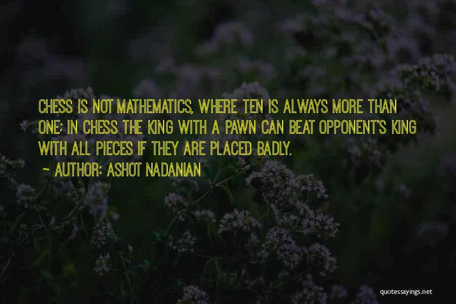 Ashot Nadanian Quotes: Chess Is Not Mathematics, Where Ten Is Always More Than One; In Chess The King With A Pawn Can Beat