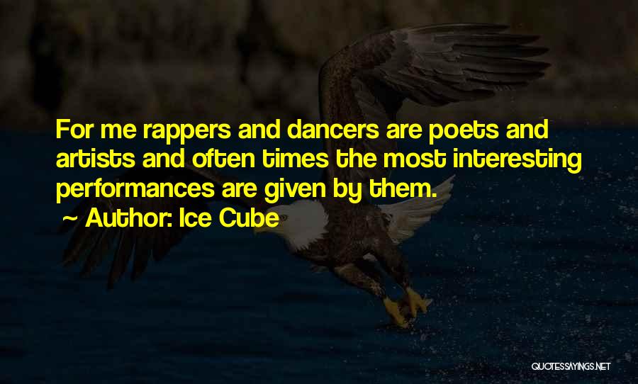Ice Cube Quotes: For Me Rappers And Dancers Are Poets And Artists And Often Times The Most Interesting Performances Are Given By Them.