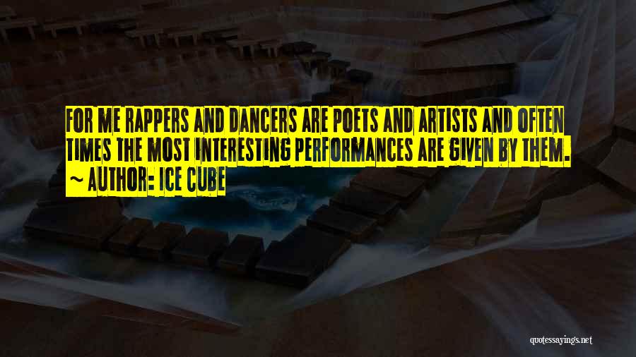 Ice Cube Quotes: For Me Rappers And Dancers Are Poets And Artists And Often Times The Most Interesting Performances Are Given By Them.