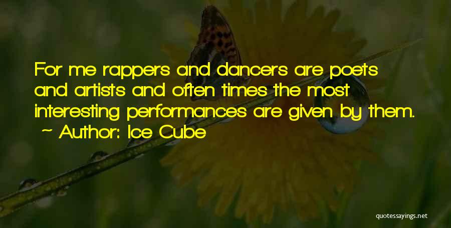 Ice Cube Quotes: For Me Rappers And Dancers Are Poets And Artists And Often Times The Most Interesting Performances Are Given By Them.