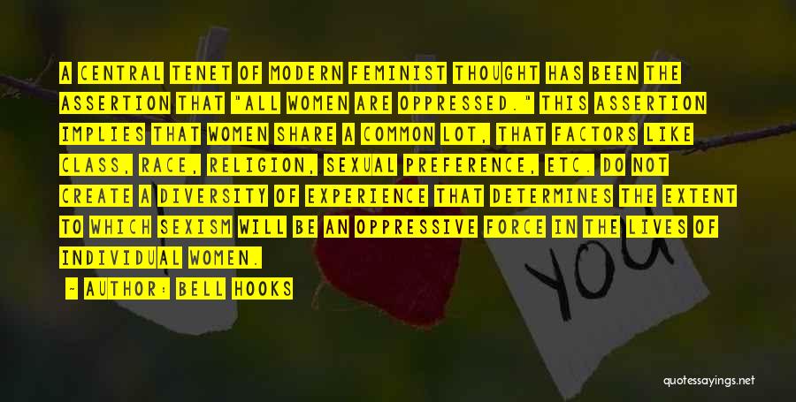 Bell Hooks Quotes: A Central Tenet Of Modern Feminist Thought Has Been The Assertion That All Women Are Oppressed. This Assertion Implies That