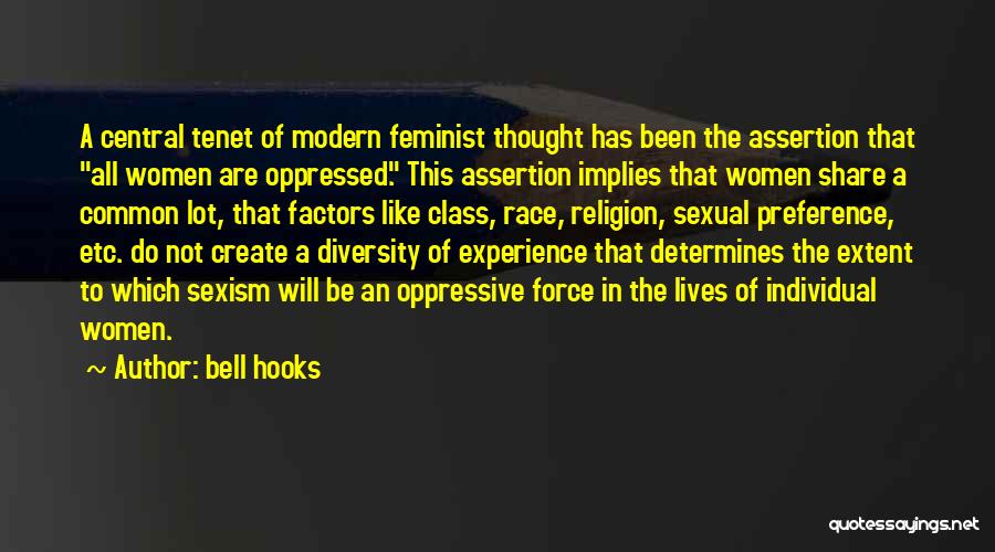 Bell Hooks Quotes: A Central Tenet Of Modern Feminist Thought Has Been The Assertion That All Women Are Oppressed. This Assertion Implies That