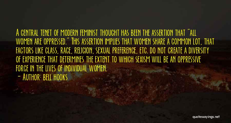 Bell Hooks Quotes: A Central Tenet Of Modern Feminist Thought Has Been The Assertion That All Women Are Oppressed. This Assertion Implies That