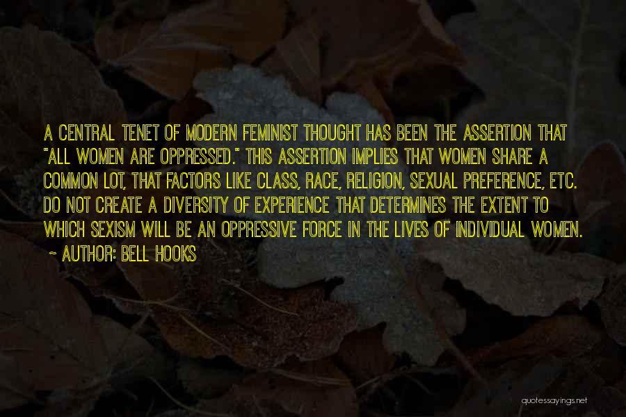 Bell Hooks Quotes: A Central Tenet Of Modern Feminist Thought Has Been The Assertion That All Women Are Oppressed. This Assertion Implies That