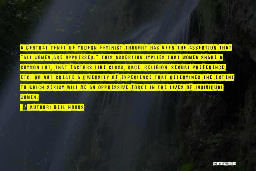 Bell Hooks Quotes: A Central Tenet Of Modern Feminist Thought Has Been The Assertion That All Women Are Oppressed. This Assertion Implies That