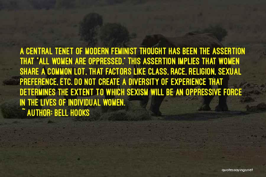 Bell Hooks Quotes: A Central Tenet Of Modern Feminist Thought Has Been The Assertion That All Women Are Oppressed. This Assertion Implies That