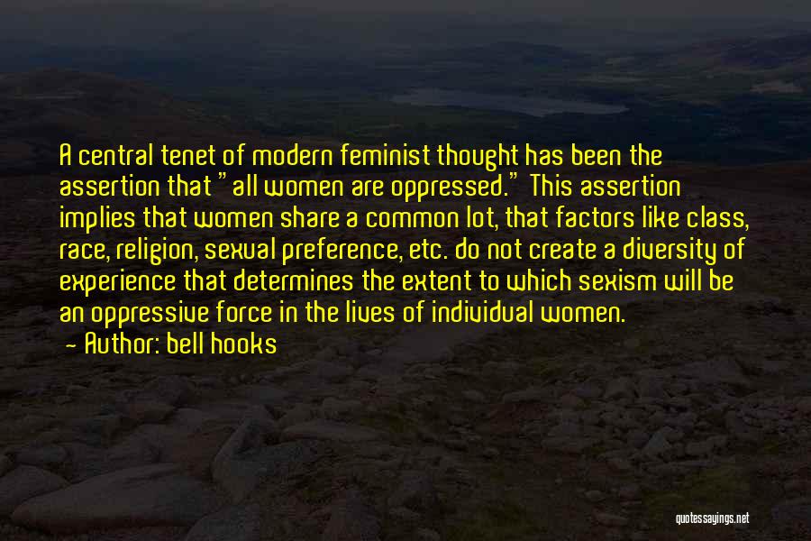 Bell Hooks Quotes: A Central Tenet Of Modern Feminist Thought Has Been The Assertion That All Women Are Oppressed. This Assertion Implies That