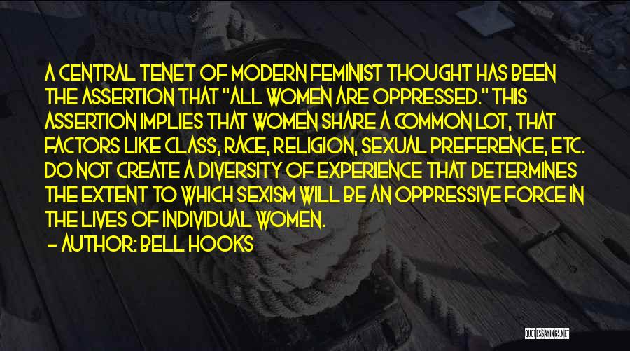 Bell Hooks Quotes: A Central Tenet Of Modern Feminist Thought Has Been The Assertion That All Women Are Oppressed. This Assertion Implies That