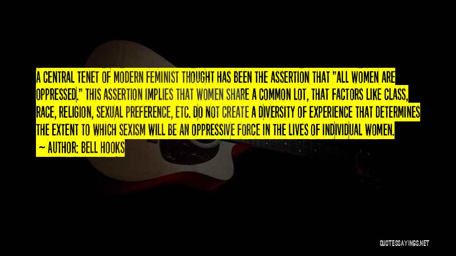 Bell Hooks Quotes: A Central Tenet Of Modern Feminist Thought Has Been The Assertion That All Women Are Oppressed. This Assertion Implies That