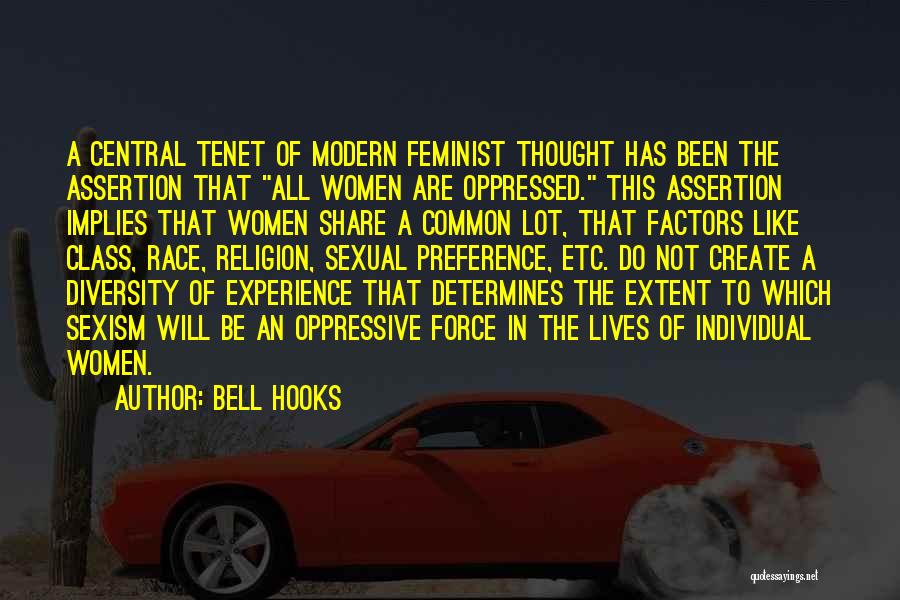 Bell Hooks Quotes: A Central Tenet Of Modern Feminist Thought Has Been The Assertion That All Women Are Oppressed. This Assertion Implies That