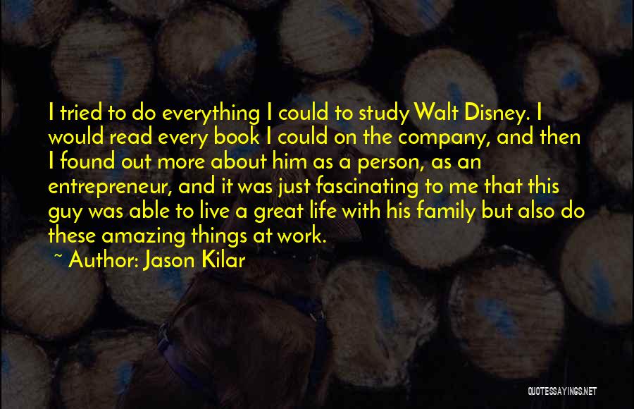 Jason Kilar Quotes: I Tried To Do Everything I Could To Study Walt Disney. I Would Read Every Book I Could On The