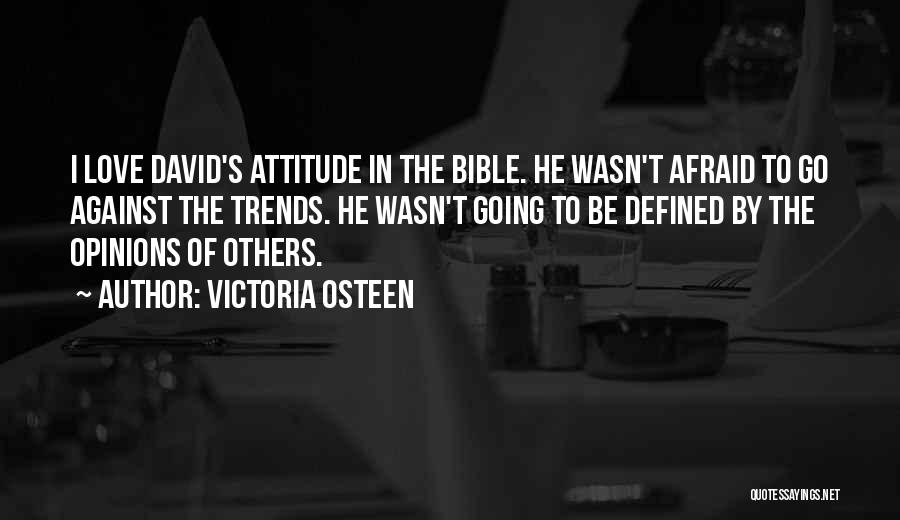 Victoria Osteen Quotes: I Love David's Attitude In The Bible. He Wasn't Afraid To Go Against The Trends. He Wasn't Going To Be