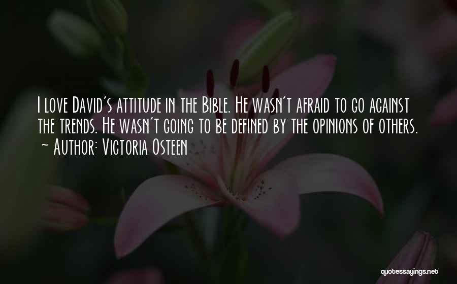 Victoria Osteen Quotes: I Love David's Attitude In The Bible. He Wasn't Afraid To Go Against The Trends. He Wasn't Going To Be