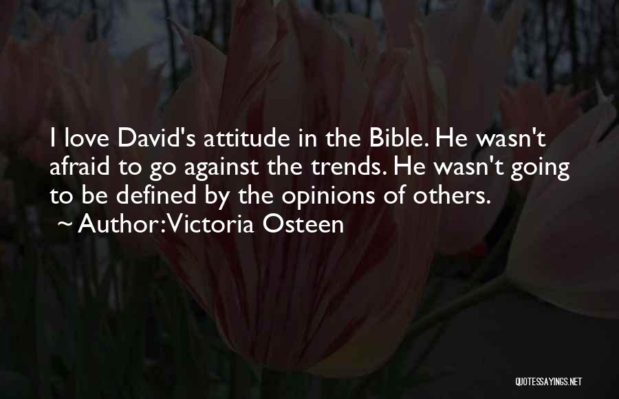 Victoria Osteen Quotes: I Love David's Attitude In The Bible. He Wasn't Afraid To Go Against The Trends. He Wasn't Going To Be