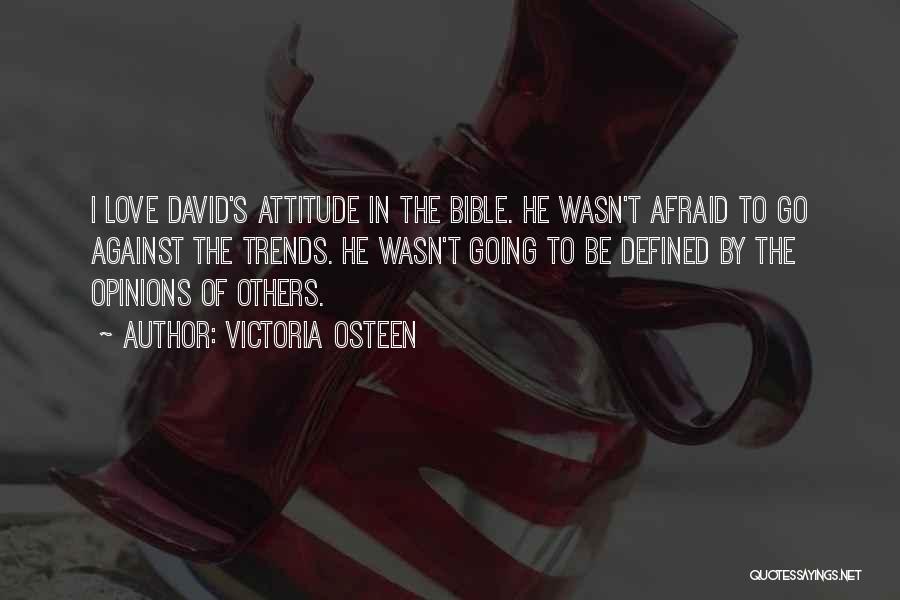 Victoria Osteen Quotes: I Love David's Attitude In The Bible. He Wasn't Afraid To Go Against The Trends. He Wasn't Going To Be