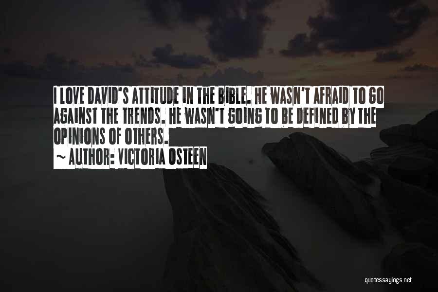 Victoria Osteen Quotes: I Love David's Attitude In The Bible. He Wasn't Afraid To Go Against The Trends. He Wasn't Going To Be