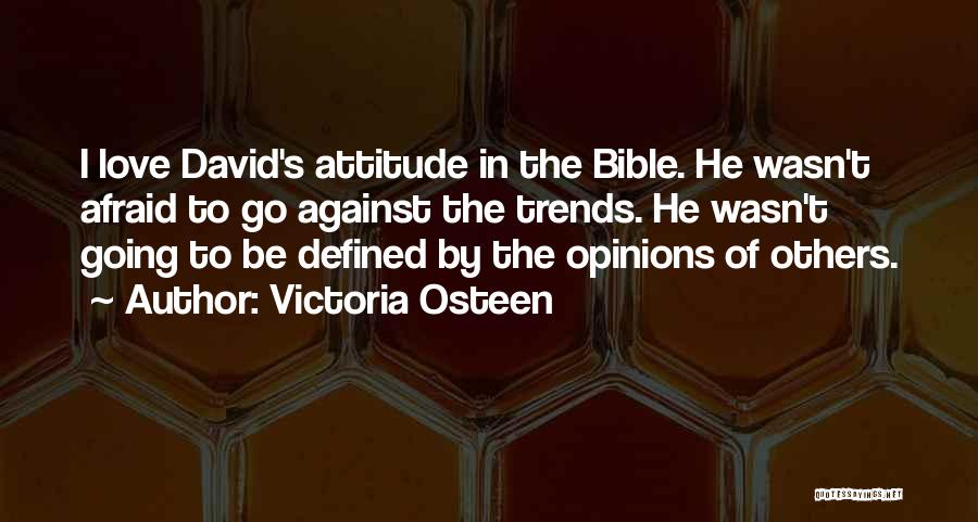 Victoria Osteen Quotes: I Love David's Attitude In The Bible. He Wasn't Afraid To Go Against The Trends. He Wasn't Going To Be