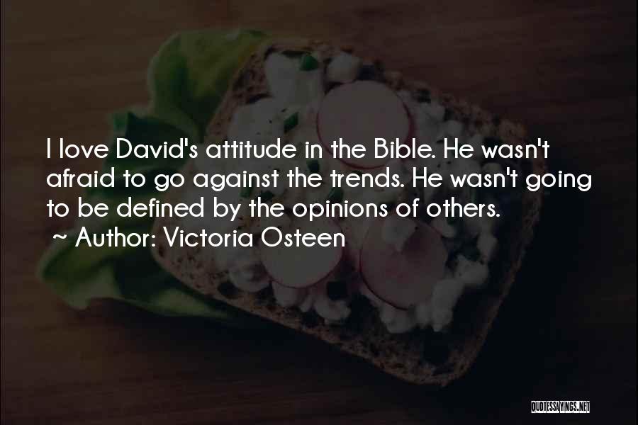 Victoria Osteen Quotes: I Love David's Attitude In The Bible. He Wasn't Afraid To Go Against The Trends. He Wasn't Going To Be