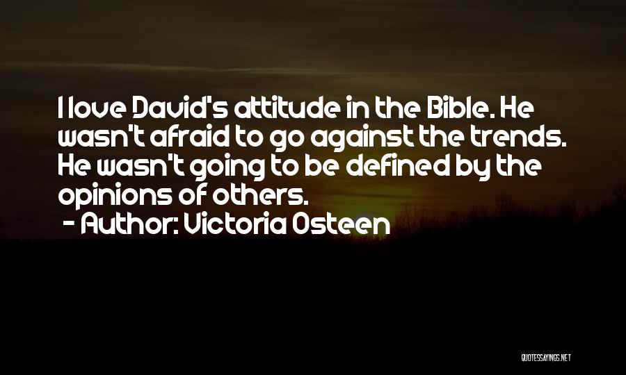 Victoria Osteen Quotes: I Love David's Attitude In The Bible. He Wasn't Afraid To Go Against The Trends. He Wasn't Going To Be