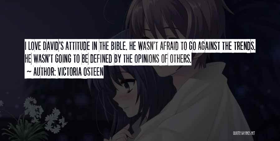 Victoria Osteen Quotes: I Love David's Attitude In The Bible. He Wasn't Afraid To Go Against The Trends. He Wasn't Going To Be