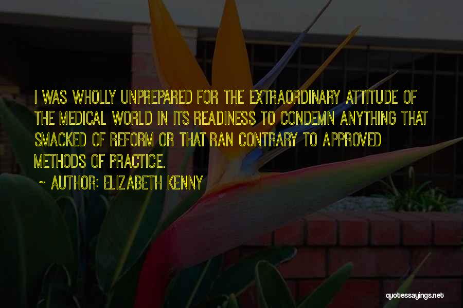 Elizabeth Kenny Quotes: I Was Wholly Unprepared For The Extraordinary Attitude Of The Medical World In Its Readiness To Condemn Anything That Smacked