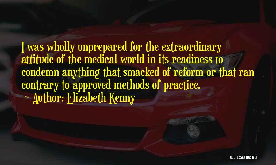 Elizabeth Kenny Quotes: I Was Wholly Unprepared For The Extraordinary Attitude Of The Medical World In Its Readiness To Condemn Anything That Smacked