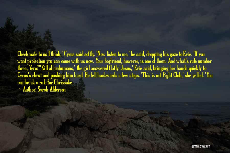 Sarah Alderson Quotes: Checkmate To Us I Think,' Cyrus Said Softly. 'now Listen To Me,' He Said, Dropping His Gaze To Evie. 'if